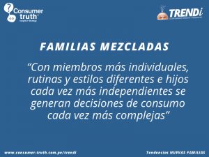 Familias Mezcladas: Con miembros más individuales, rutinas y estilos diferentes e hijos cada vez más independientes generan decisiones de consumo cada vez más complejas